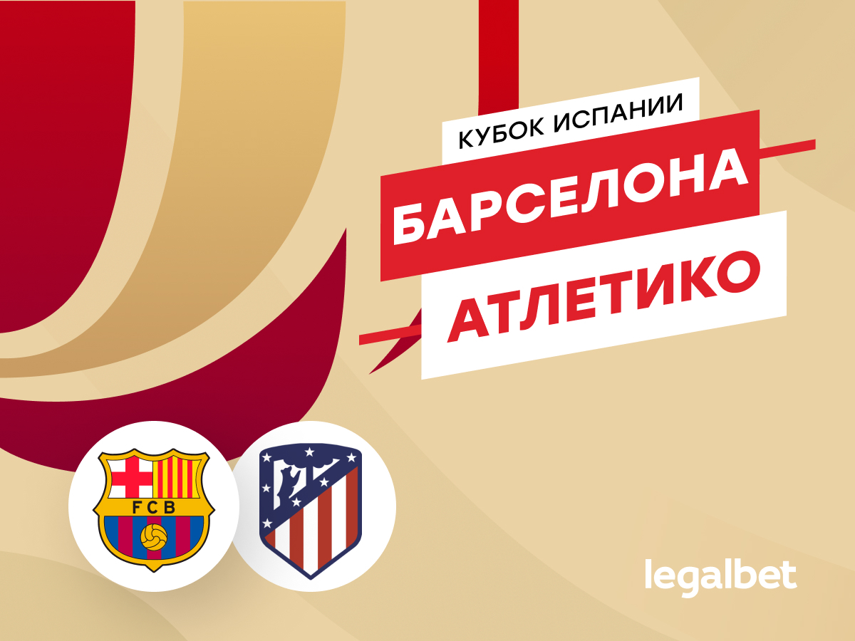 Legalbet.kz: «Барселона» — «Атлетико»: прогноз на матч Кубка Испании.